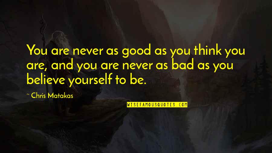 Undressings Quotes By Chris Matakas: You are never as good as you think Undressings Quotes By Chris Matakas: You are never as good as you think