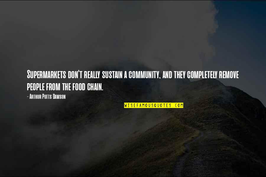 Undrink Quotes By Arthur Potts Dawson: Supermarkets don't really sustain a community, and they Undrink Quotes By Arthur Potts Dawson: Supermarkets don't really sustain a community, and they