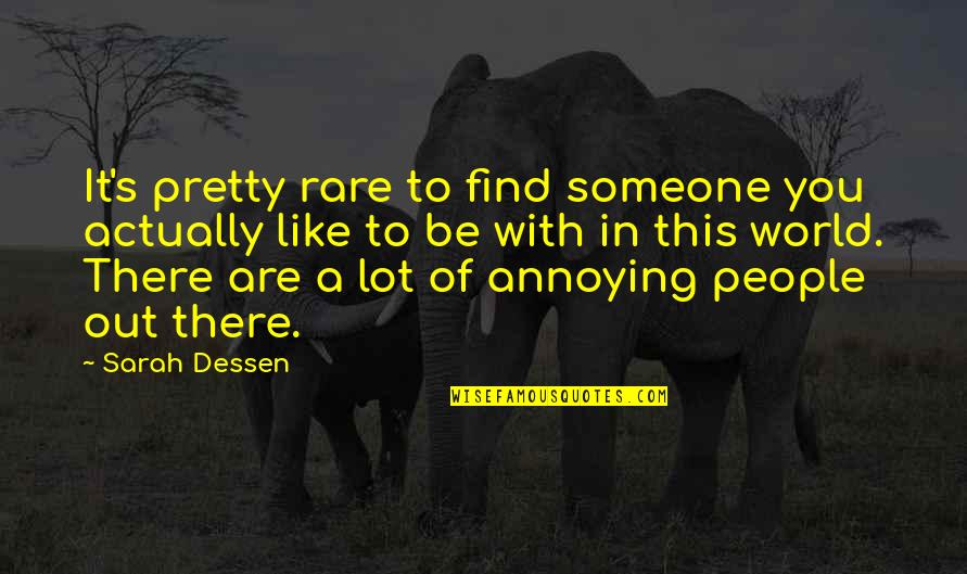 Undrinkable Documentary Quotes By Sarah Dessen: It's pretty rare to find someone you actually