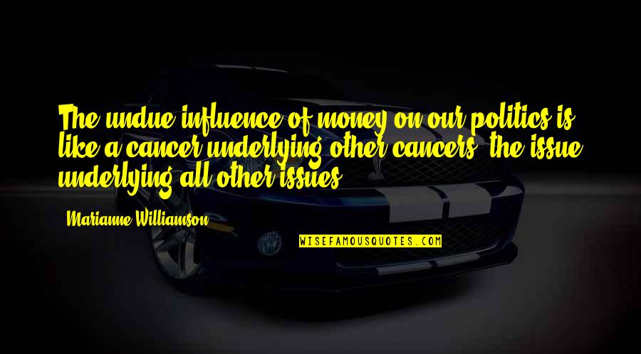 Undue Influence Quotes By Marianne Williamson: The undue influence of money on our politics Undue Influence Quotes By Marianne Williamson: The undue influence of money on our politics