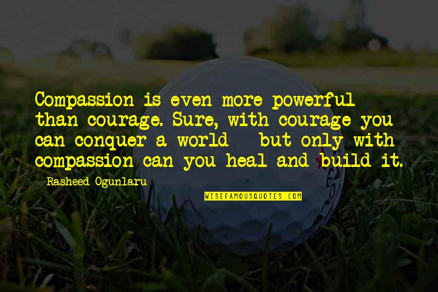 Undue Influence Quotes By Rasheed Ogunlaru: Compassion is even more powerful than courage. Sure, Undue Influence Quotes By Rasheed Ogunlaru: Compassion is even more powerful than courage. Sure,
