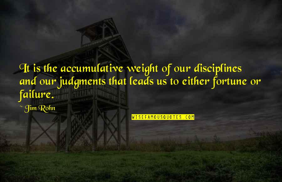 Undulate Synonyms Quotes By Jim Rohn: It is the accumulative weight of our disciplines