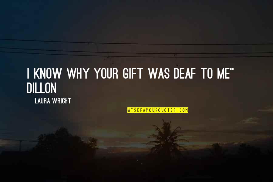 Undulated Putting Quotes By Laura Wright: I know why your gift was deaf to