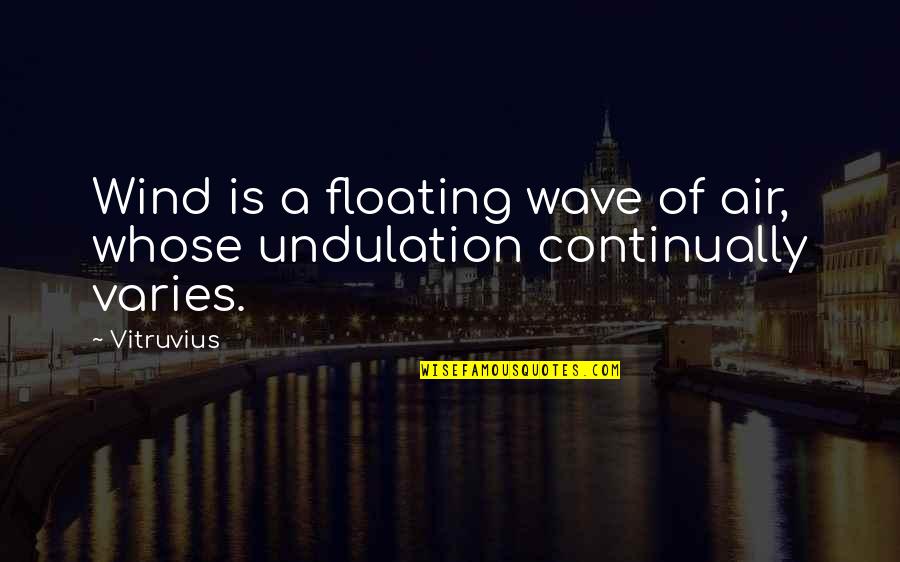 Undulation Quotes By Vitruvius: Wind is a floating wave of air, whose
