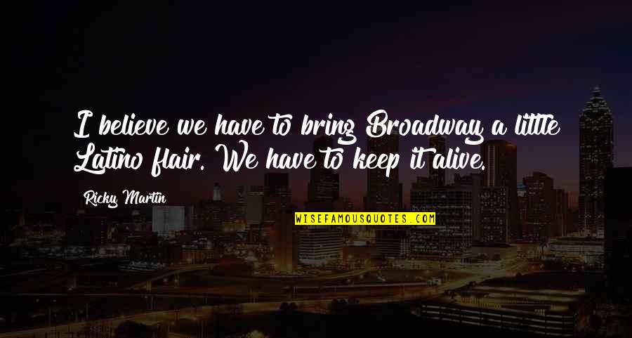 Undulations Kitty Quotes By Ricky Martin: I believe we have to bring Broadway a