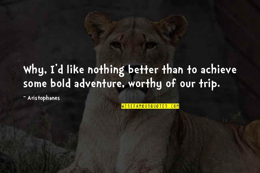 Unduly Influenced Quotes By Aristophanes: Why, I'd like nothing better than to achieve Unduly Influenced Quotes By Aristophanes: Why, I'd like nothing better than to achieve