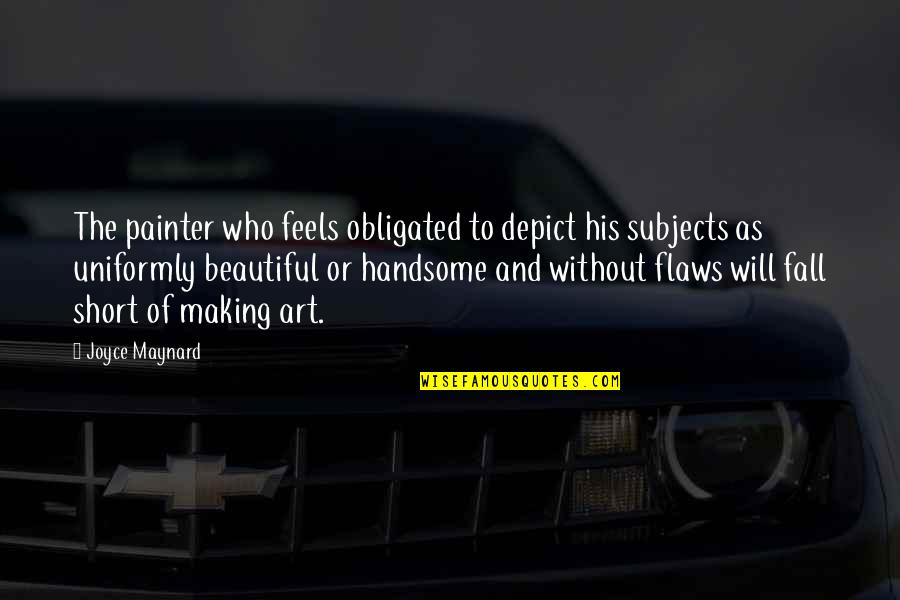 Unduly Influenced Quotes By Joyce Maynard: The painter who feels obligated to depict his Unduly Influenced Quotes By Joyce Maynard: The painter who feels obligated to depict his