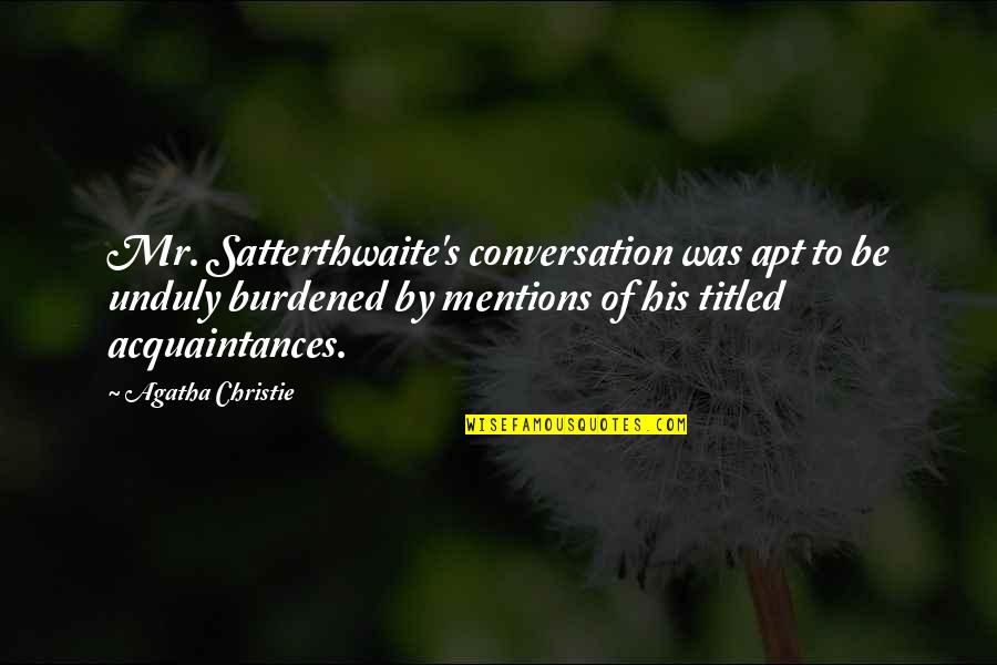 Unduly Quotes By Agatha Christie: Mr. Satterthwaite's conversation was apt to be unduly
