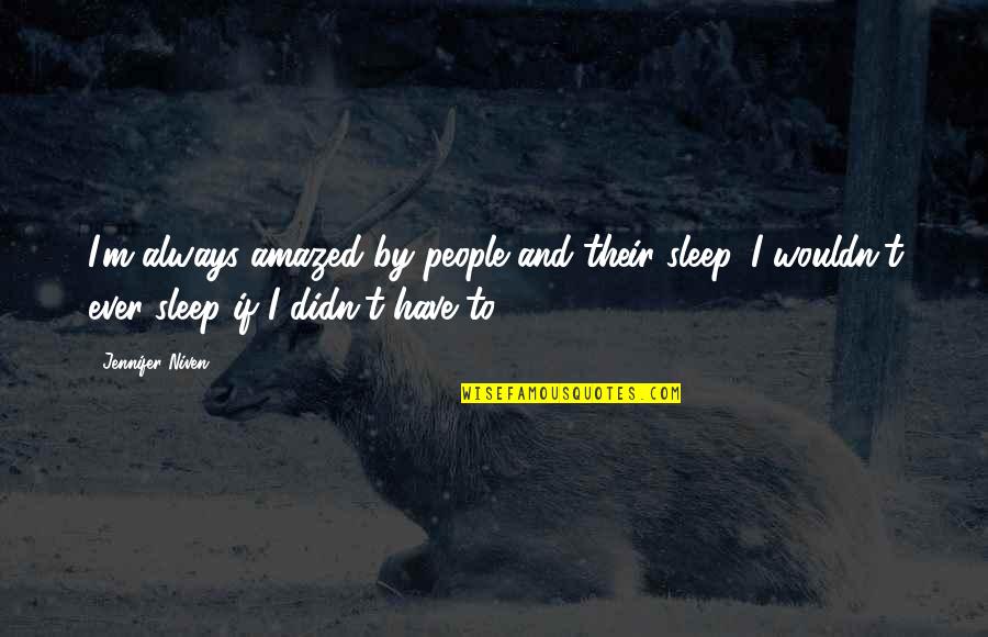 Unduly Quotes By Jennifer Niven: I'm always amazed by people and their sleep.