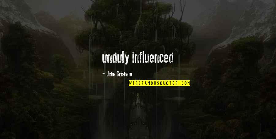 Unduly Quotes By John Grisham: unduly influenced