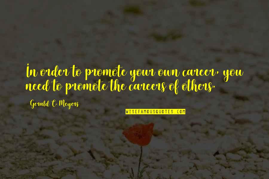 Unduplicable Quotes By Gerald C. Meyers: In order to promote your own career, you