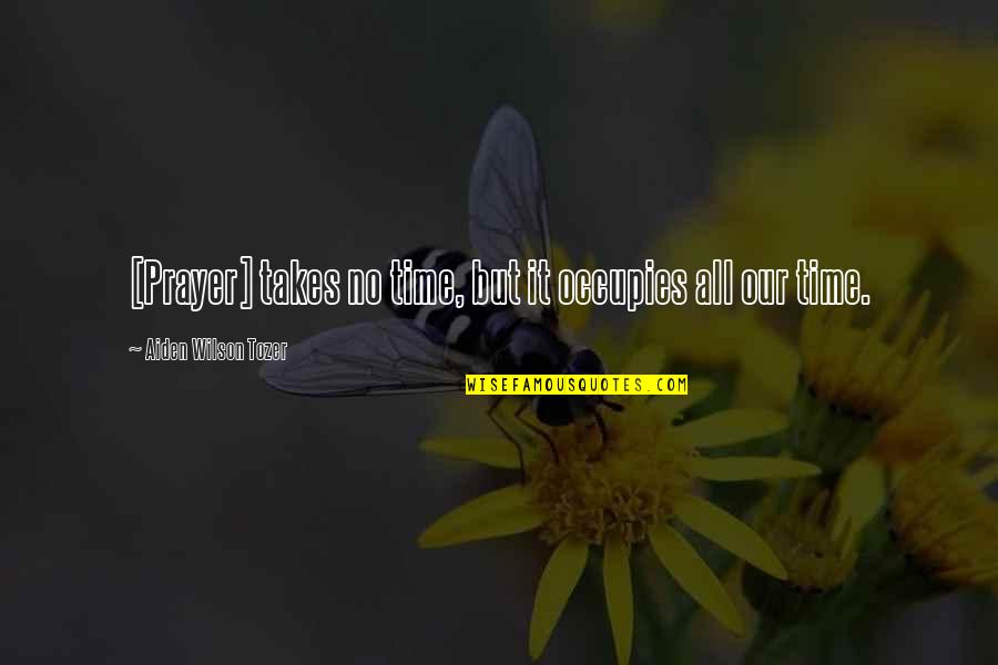 Undurraga Pinot Quotes By Aiden Wilson Tozer: [Prayer] takes no time, but it occupies all