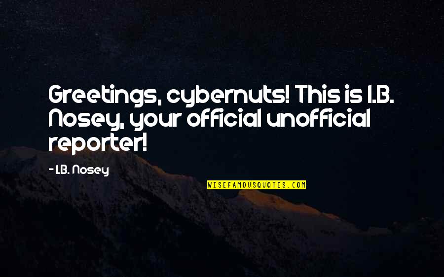 Undursleyish Quotes By I.B. Nosey: Greetings, cybernuts! This is I.B. Nosey, your official