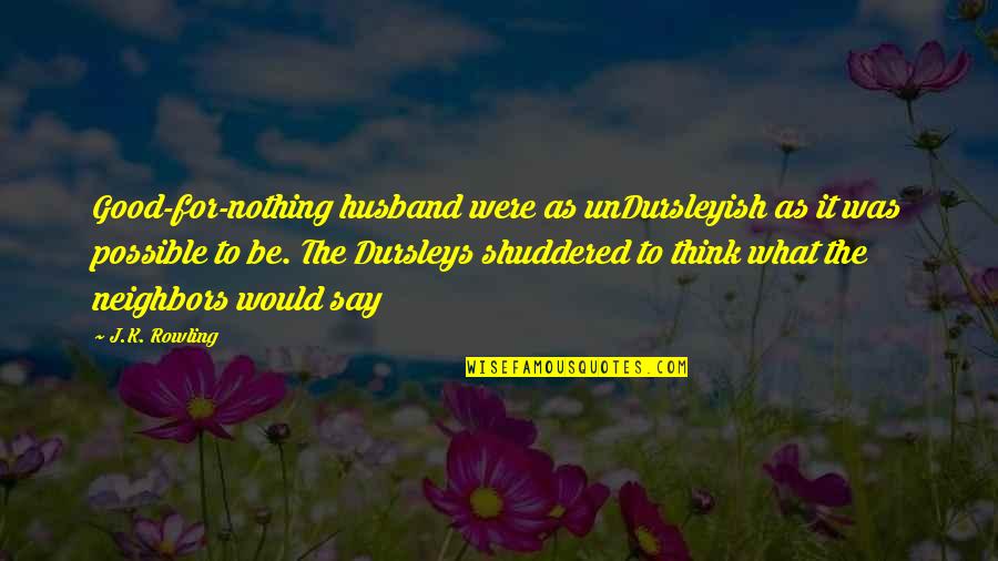 Undursleyish Quotes By J.K. Rowling: Good-for-nothing husband were as unDursleyish as it was