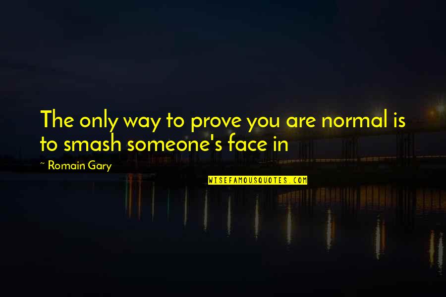 Undusted Quotes By Romain Gary: The only way to prove you are normal