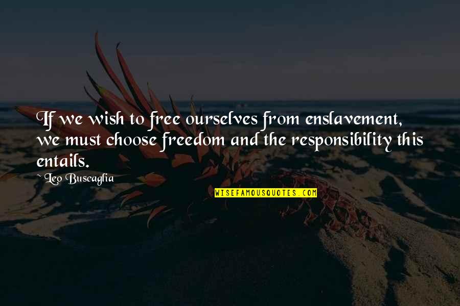 Undutifully Quotes By Leo Buscaglia: If we wish to free ourselves from enslavement,