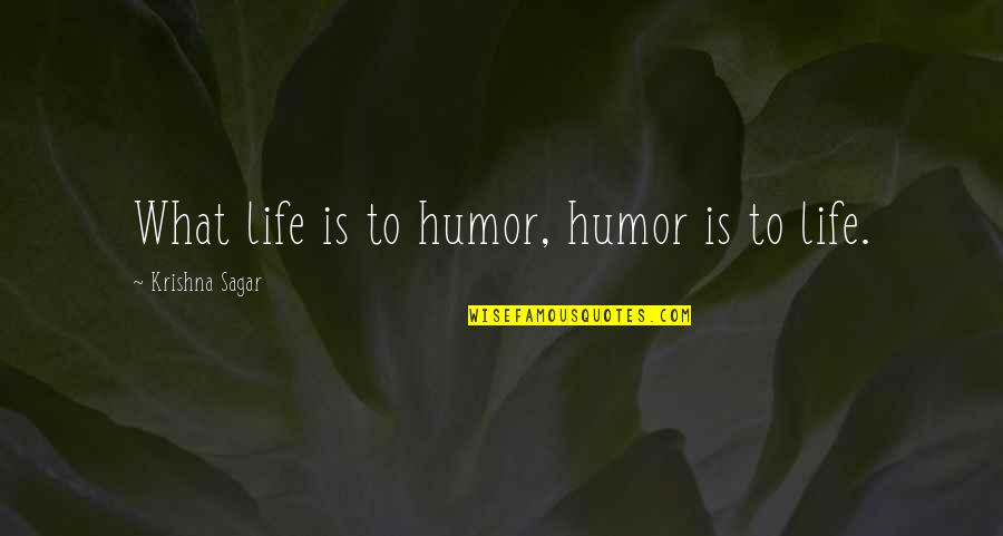 Undyed Sock Quotes By Krishna Sagar: What life is to humor, humor is to