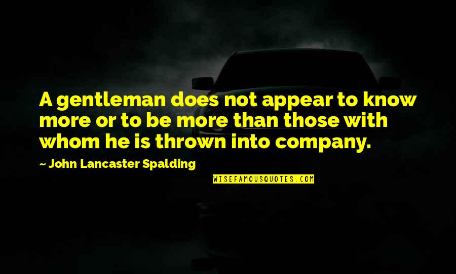 Undying Friendship Quotes By John Lancaster Spalding: A gentleman does not appear to know more