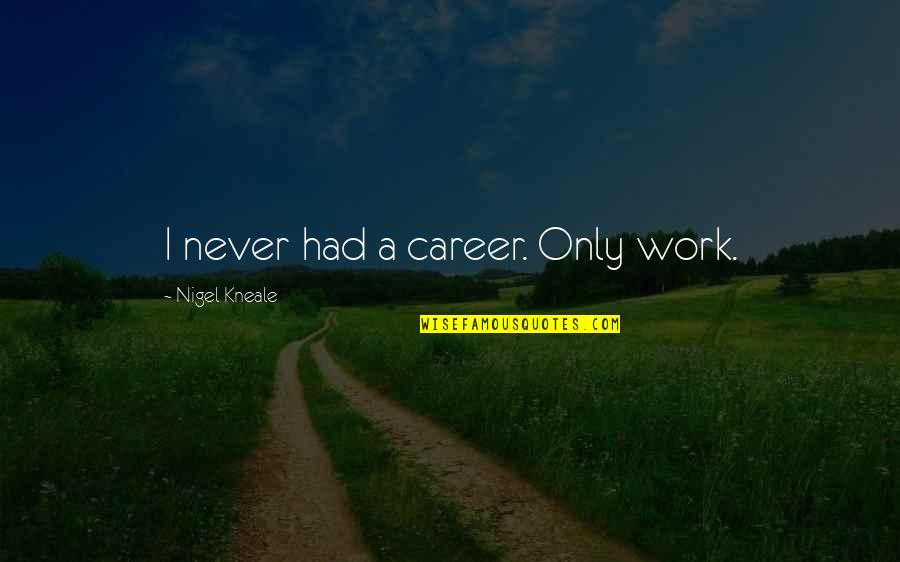 Undying Friendship Quotes By Nigel Kneale: I never had a career. Only work. Undying Friendship Quotes By Nigel Kneale: I never had a career. Only work.