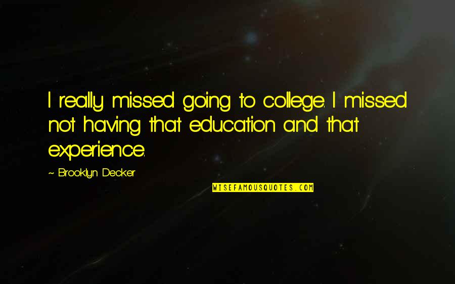 Undying Soul Quotes By Brooklyn Decker: I really missed going to college. I missed