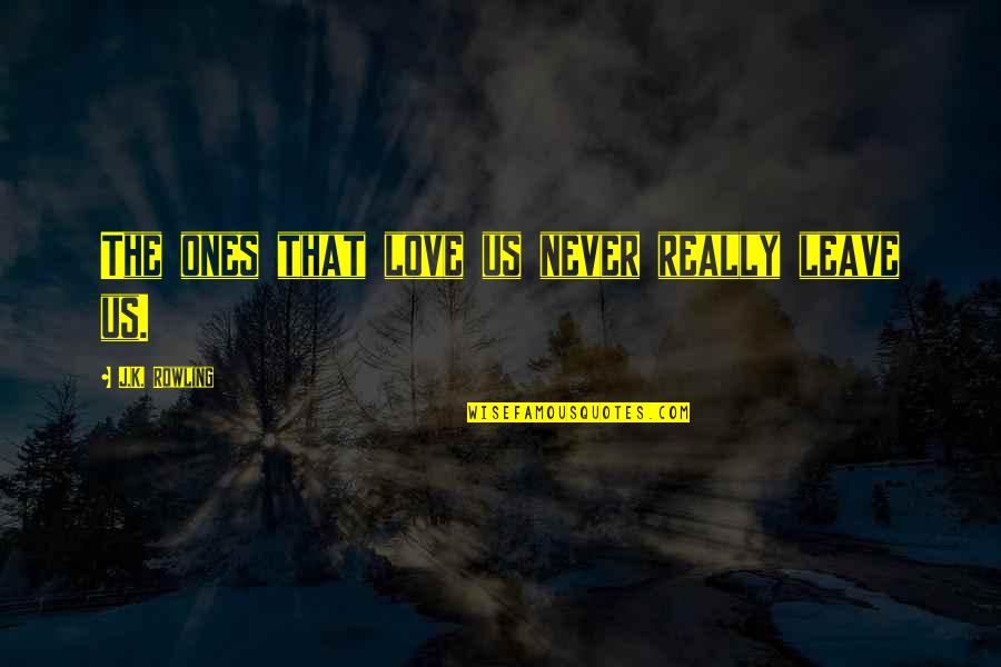 Undyingly Quotes By J.K. Rowling: The ones that love us never really leave Undyingly Quotes By J.K. Rowling: The ones that love us never really leave