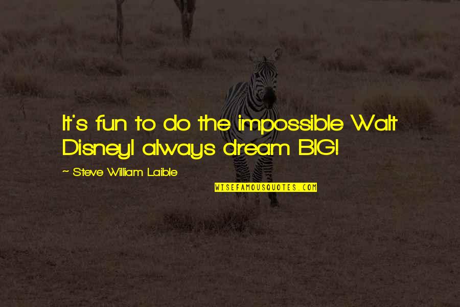 Undyingly Quotes By Steve William Laible: It's fun to do the impossible Walt DisneyI Undyingly Quotes By Steve William Laible: It's fun to do the impossible Walt DisneyI