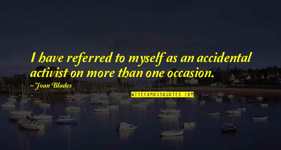 Undyng Quotes By Joan Blades: I have referred to myself as an accidental