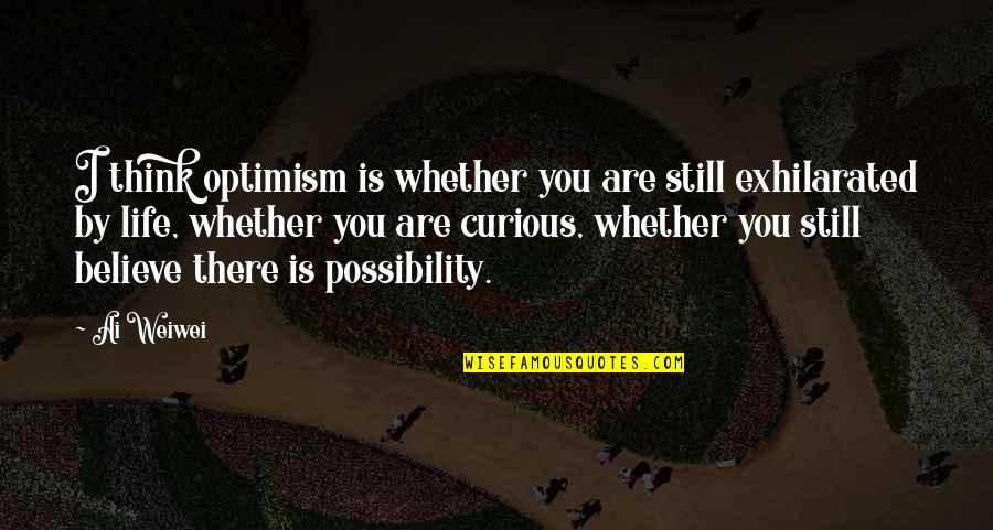 Une Mere Quotes By Ai Weiwei: I think optimism is whether you are still