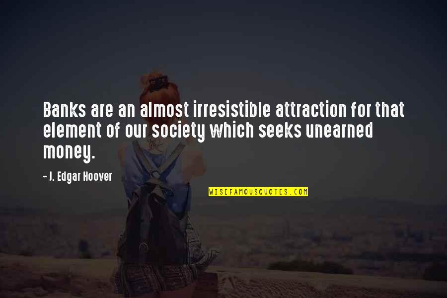 Unearned Money Quotes By J. Edgar Hoover: Banks are an almost irresistible attraction for that Unearned Money Quotes By J. Edgar Hoover: Banks are an almost irresistible attraction for that
