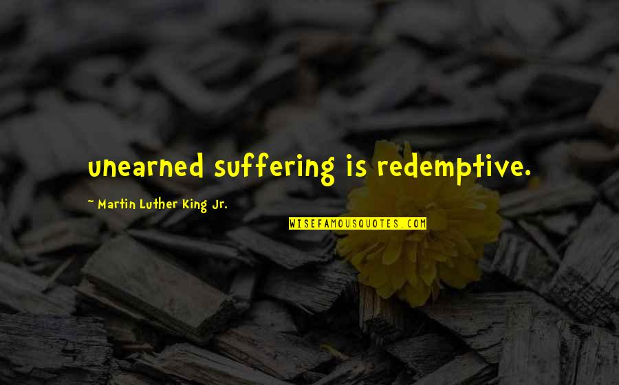 Unearned Suffering Quotes By Martin Luther King Jr.: unearned suffering is redemptive. Unearned Suffering Quotes By Martin Luther King Jr.: unearned suffering is redemptive.