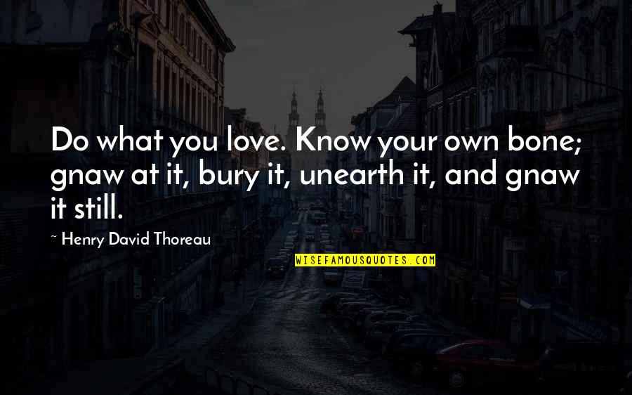 Unearth Quotes By Henry David Thoreau: Do what you love. Know your own bone;