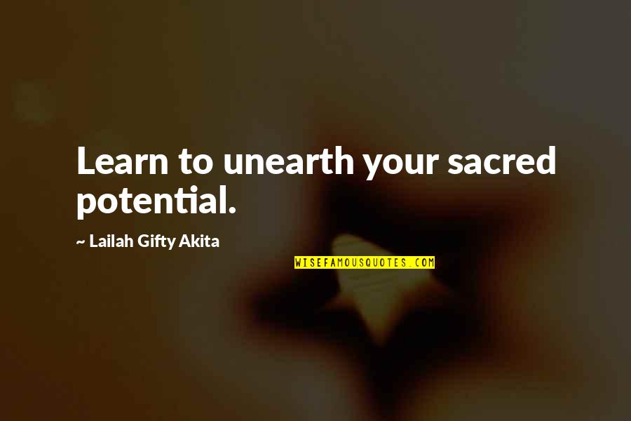 Unearth Quotes By Lailah Gifty Akita: Learn to unearth your sacred potential.