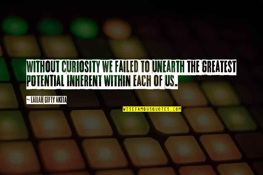 Unearth Quotes By Lailah Gifty Akita: Without curiosity we failed to unearth the greatest