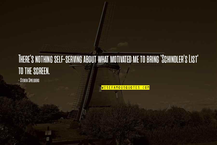 Unearthed Films Quotes By Steven Spielberg: There's nothing self-serving about what motivated me to Unearthed Films Quotes By Steven Spielberg: There's nothing self-serving about what motivated me to