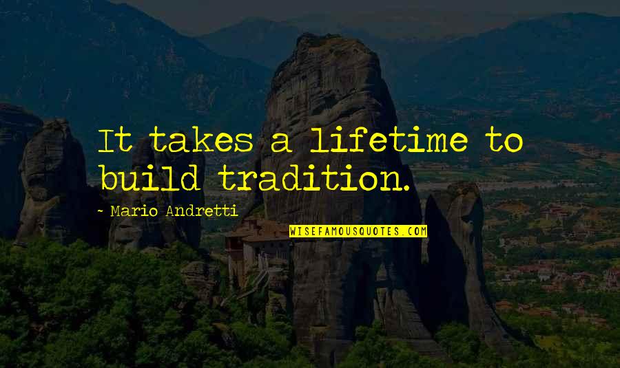 Unearthing America Quotes By Mario Andretti: It takes a lifetime to build tradition.