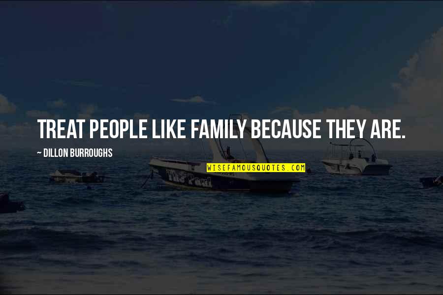 Unearthing Quotes By Dillon Burroughs: Treat people like family because they are.