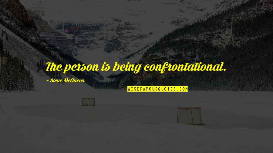 Unearthly Chorus Quotes By Steve McQueen: The person is being confrontational. Unearthly Chorus Quotes By Steve McQueen: The person is being confrontational.