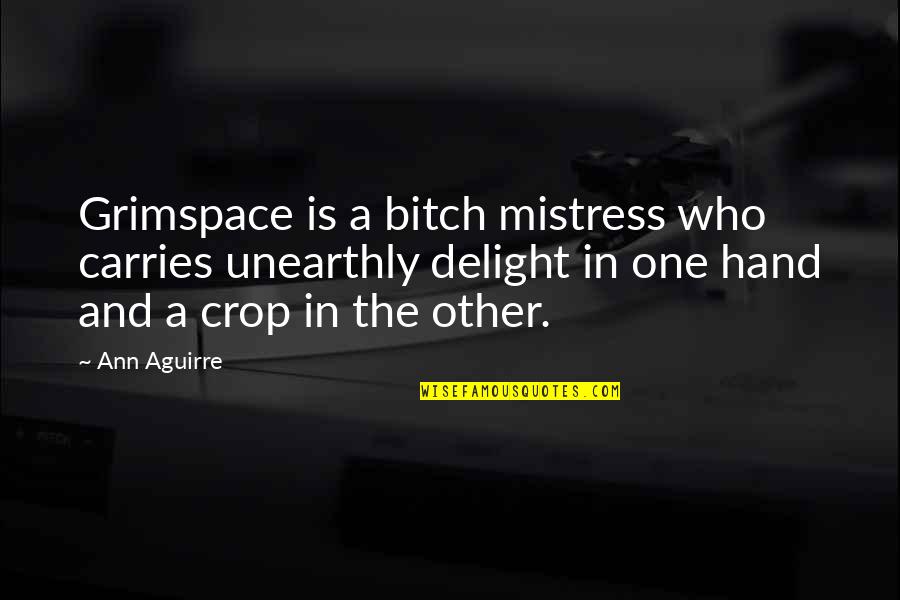 Unearthly Quotes By Ann Aguirre: Grimspace is a bitch mistress who carries unearthly Unearthly Quotes By Ann Aguirre: Grimspace is a bitch mistress who carries unearthly