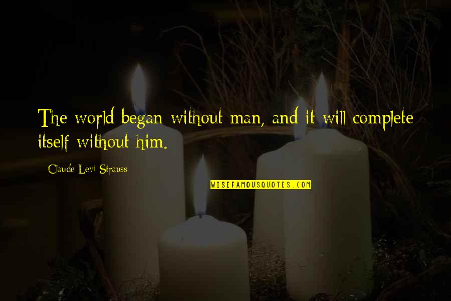 Unearthly Stranger Quotes By Claude Levi-Strauss: The world began without man, and it will Unearthly Stranger Quotes By Claude Levi-Strauss: The world began without man, and it will