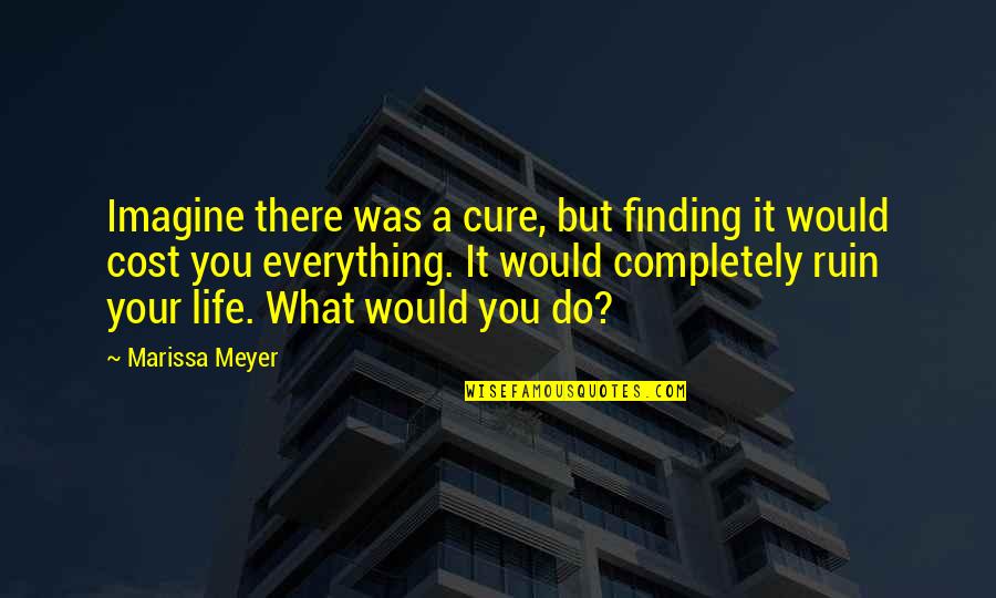 Unearthly Stranger Quotes By Marissa Meyer: Imagine there was a cure, but finding it Unearthly Stranger Quotes By Marissa Meyer: Imagine there was a cure, but finding it
