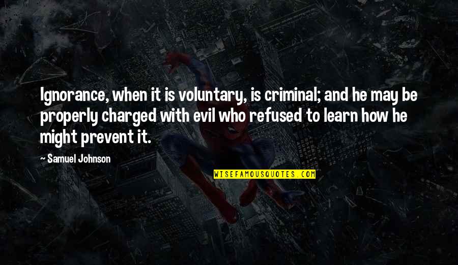 Unearthly Stranger Quotes By Samuel Johnson: Ignorance, when it is voluntary, is criminal; and Unearthly Stranger Quotes By Samuel Johnson: Ignorance, when it is voluntary, is criminal; and