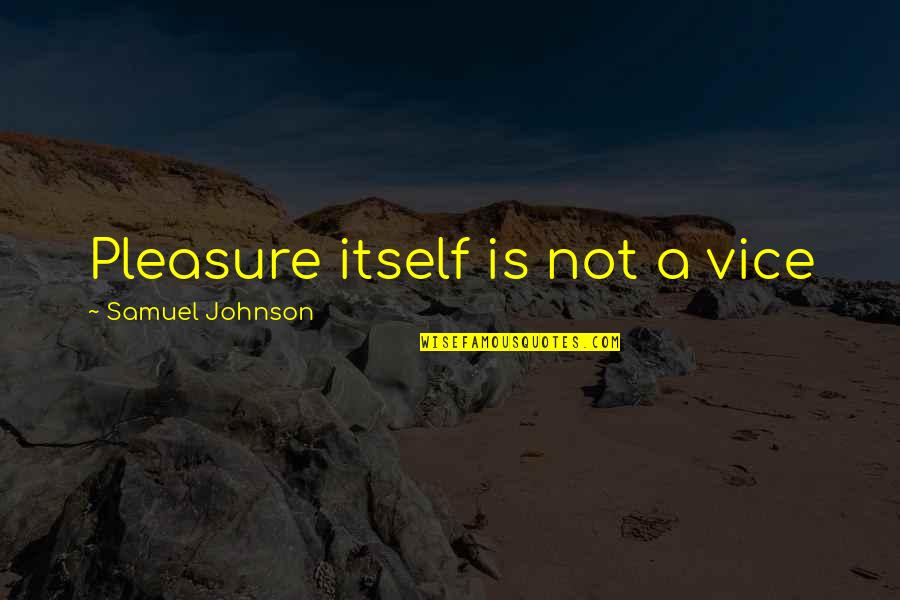 Unearthly Stranger Quotes By Samuel Johnson: Pleasure itself is not a vice Unearthly Stranger Quotes By Samuel Johnson: Pleasure itself is not a vice