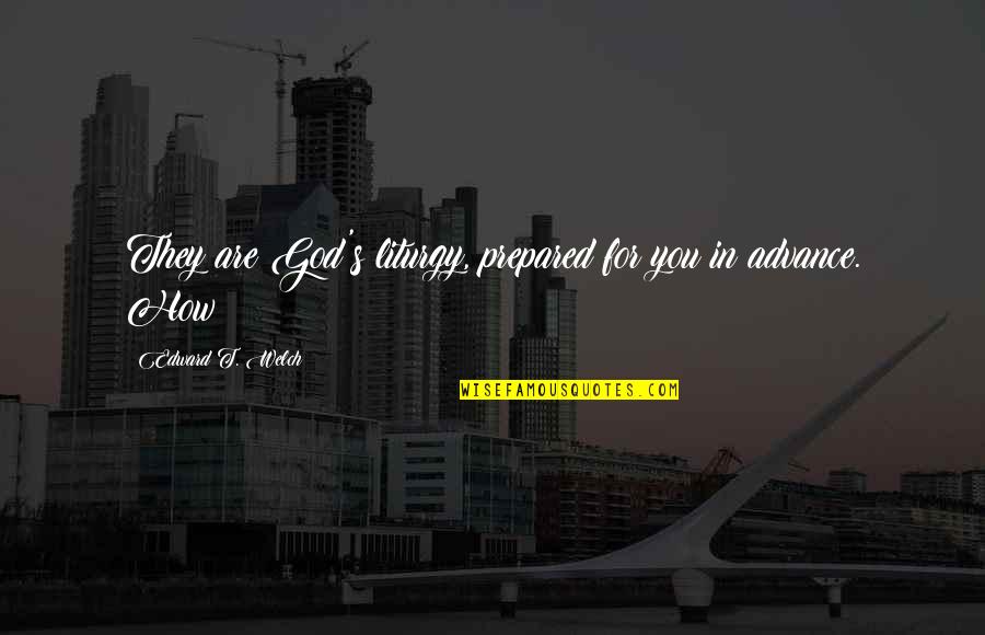 Unearths Means Quotes By Edward T. Welch: They are God's liturgy, prepared for you in