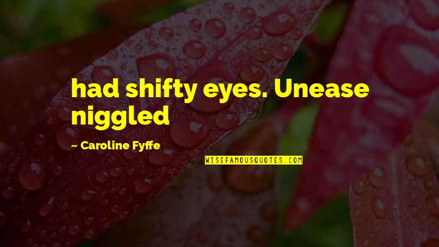 Unease Quotes By Caroline Fyffe: had shifty eyes. Unease niggled
