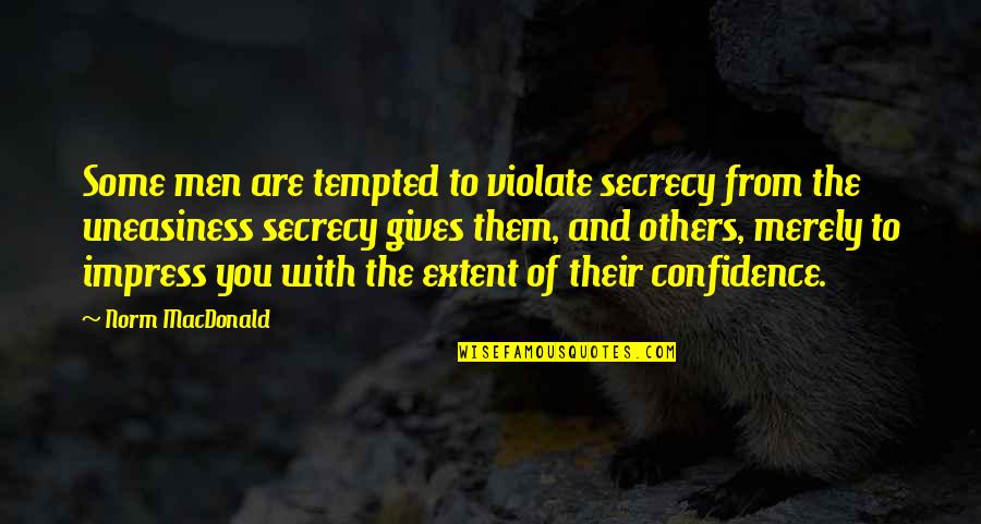 Uneasiness Quotes By Norm MacDonald: Some men are tempted to violate secrecy from