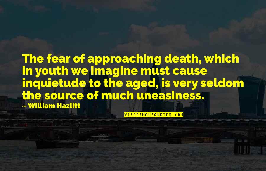 Uneasiness Quotes By William Hazlitt: The fear of approaching death, which in youth