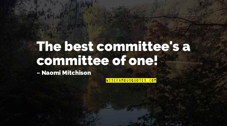 Uneasy Feeling In Chest Area Quotes By Naomi Mitchison: The best committee's a committee of one!