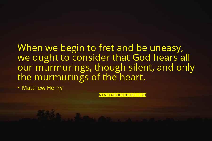 Uneasy Heart Quotes By Matthew Henry: When we begin to fret and be uneasy, Uneasy Heart Quotes By Matthew Henry: When we begin to fret and be uneasy,