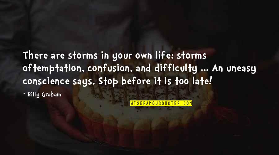 Uneasy Life Quotes By Billy Graham: There are storms in your own life: storms