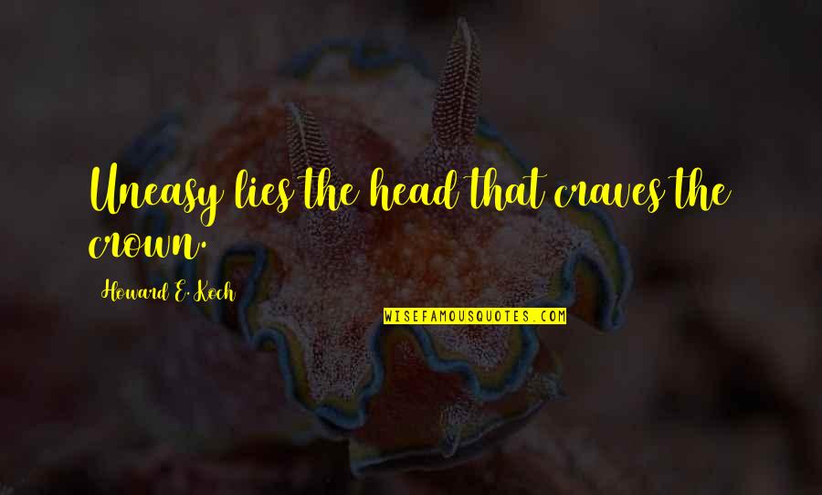 Uneasy Quotes By Howard E. Koch: Uneasy lies the head that craves the crown.